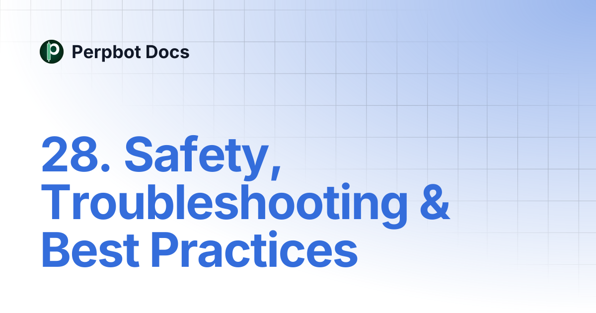 28. Safety, Troubleshooting & Best Practices | Perpbot Docs